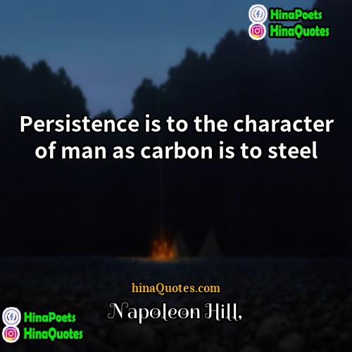 Napoleon Hill Quotes | Persistence is to the character of man
